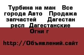 Турбина на ман - Все города Авто » Продажа запчастей   . Дагестан респ.,Дагестанские Огни г.